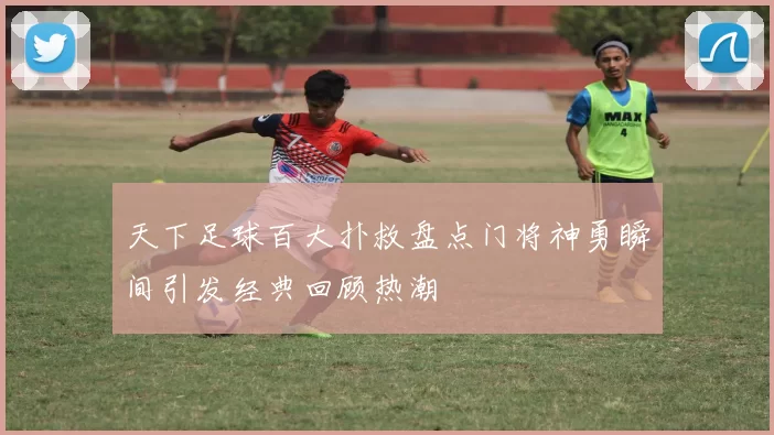 天下足球百大扑救盘点门将神勇瞬间引发经典回顾热潮