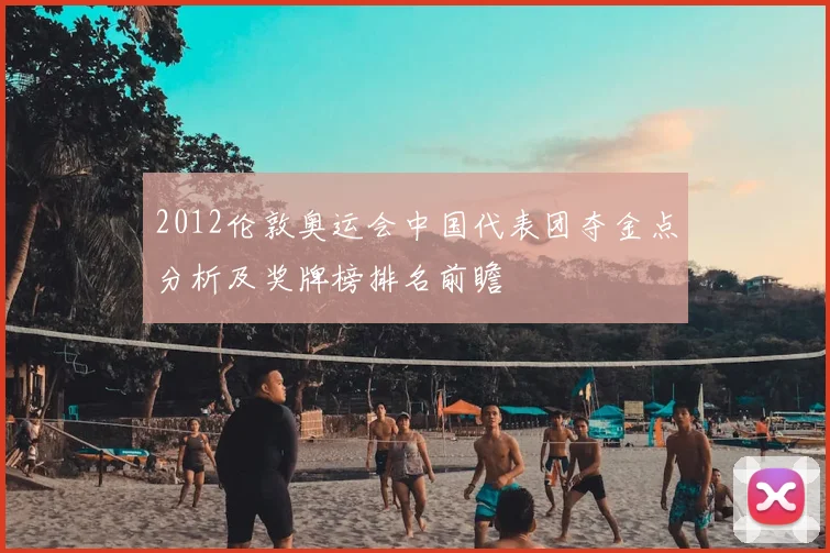 2012伦敦奥运会中国代表团夺金点分析及奖牌榜排名前瞻