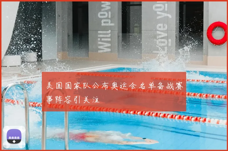 美国国家队公布奥运会名单备战赛事阵容引关注