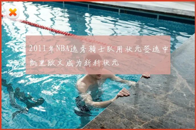2011年NBA选秀骑士队用状元签选中凯里欧文成为新科状元
